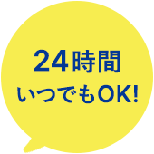 24時間いつでもOK！